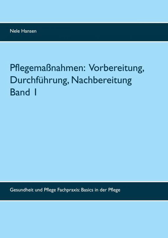 Cover for Nele Hansen · Pflegemassnahmen: Vorbereitung, Durchfuhrung, Nachbereitung Band 1: Gesundheit und Pflege Fachpraxis (Paperback Book) (2020)