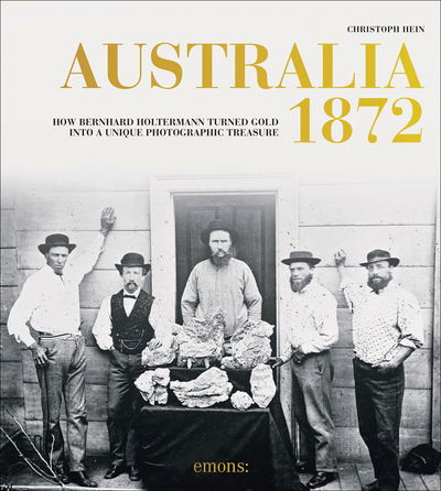 Cover for Christoph Hein · Australia 1872: How Bernhard Holtermann turned gold into a unique photographic treasure (Hardcover bog) (2020)