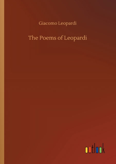 The Poems of Leopardi - Giacomo Leopardi - Książki - Outlook Verlag - 9783752410419 - 5 sierpnia 2020