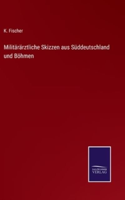 Cover for K Fischer · Militararztliche Skizzen aus Suddeutschland und Boehmen (Hardcover Book) (2021)