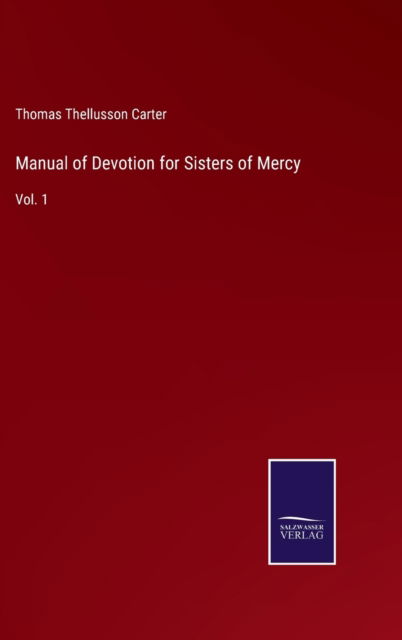 Manual of Devotion for Sisters of Mercy - Thomas Thellusson Carter - Kirjat - Salzwasser-Verlag - 9783752564419 - lauantai 12. helmikuuta 2022