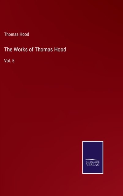 The Works of Thomas Hood - Thomas Hood - Bücher - Salzwasser-Verlag - 9783752593419 - 5. April 2022