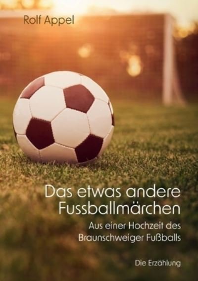Cover for Rolf Appel · Das etwas andere Fussballmärchen (Book) (2022)