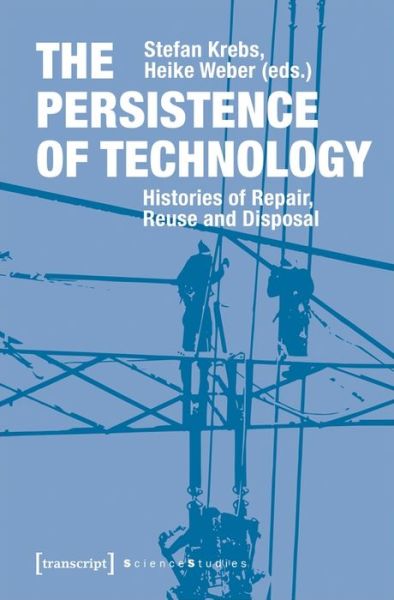 Cover for Stefan Krebs · The Persistence of Technology – Histories of Repair, Reuse, and Disposal - Science Studies (Paperback Book) (2021)