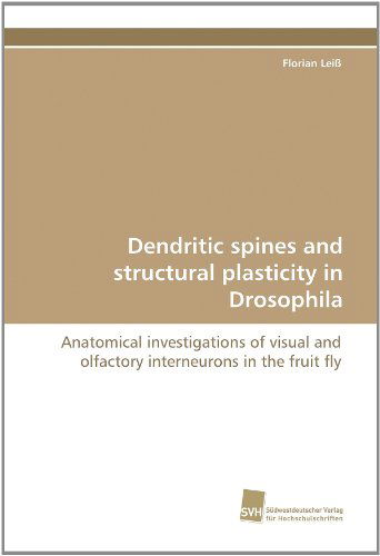 Cover for Florian Leiß · Dendritic Spines and Structural Plasticity in Drosophila: Anatomical Investigations of Visual and Olfactory Interneurons in the Fruit Fly (Paperback Book) (2010)