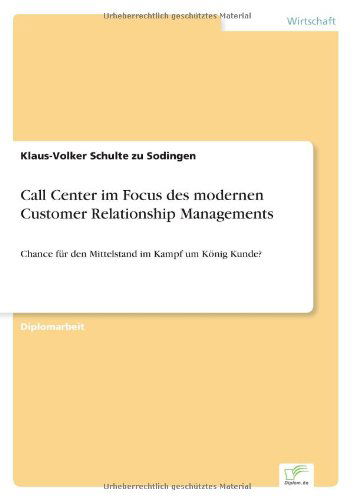 Cover for Klaus-volker Schulte Zu Sodingen · Call Center Im Focus Des Modernen Customer Relationship Managements: Chance Für den Mittelstand Im Kampf Um König Kunde? (Paperback Book) [German edition] (2000)