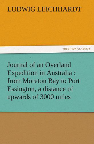 Cover for Ludwig Leichhardt · Journal of an Overland Expedition in Australia : from Moreton Bay to Port Essington, a Distance of Upwards of 3000 Miles (Tredition Classics) (Paperback Book) (2011)