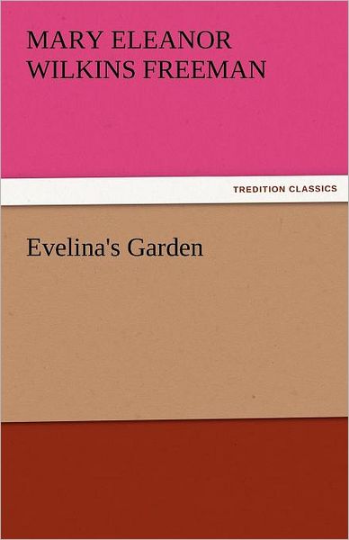 Cover for Mary Eleanor Wilkins Freeman · Evelina's Garden (Tredition Classics) (Taschenbuch) (2011)