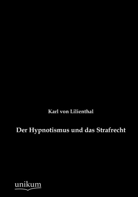 Cover for Karl Von Lilienthal · Der Hypnotismus und das Strafrecht (Taschenbuch) [German, 1., Aufl. edition] (2012)