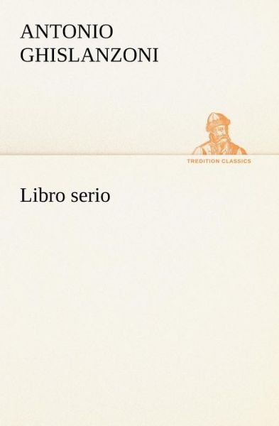 Cover for Antonio Ghislanzoni · Libro Serio (Tredition Classics) (Italian Edition) (Pocketbok) [Italian edition] (2012)