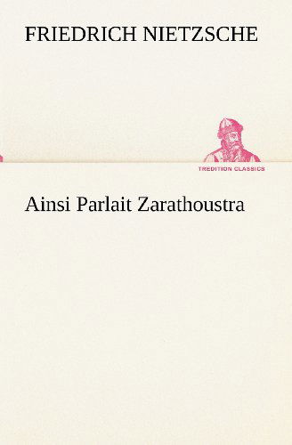 Ainsi Parlait Zarathoustra (Tredition Classics) (French Edition) - Friedrich Wilhelm Nietzsche - Books - tredition - 9783849134419 - November 20, 2012