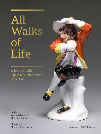 Cover for All Walks of Life: A Journey with The Alan Shimmerman Collection: Meissen Porcelain Figures of the Eighteenth Century (Hardcover Book) (2023)