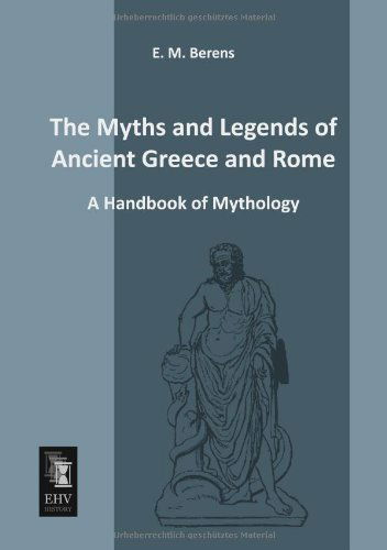 Cover for E. M. Berens · The Myths and Legends of Ancient Greece and Rome: a Handbook of Mythology (Paperback Book) (2013)