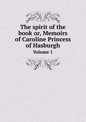 Cover for Thomas Ashe · The Spirit of the Book Or, Memoirs of Caroline Princess of Hasburgh Volume 1 (Pocketbok) (2015)