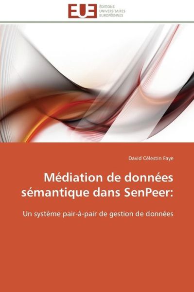 Cover for David Célestin Faye · Médiation De Données Sémantique Dans Senpeer:: Un Système Pair-à-pair De Gestion De Données (Paperback Book) [French edition] (2018)