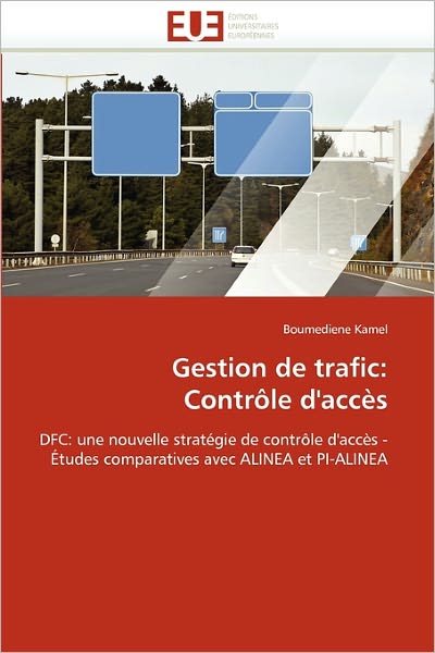 Cover for Boumediene Kamel · Gestion De Trafic: Contrôle D'accès: Dfc: Une Nouvelle Stratégie De Contrôle D'accès - Études Comparatives Avec Alinea et Pi-alinea (Paperback Book) [French edition] (2018)