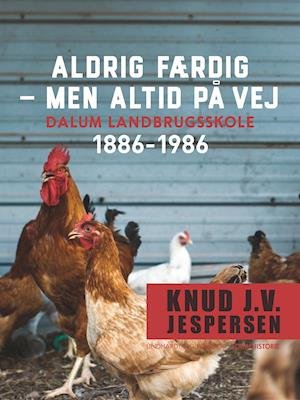 Cover for Knud J.V. Jespersen · Aldrig færdig - men altid på vej. Dalum landbrugsskole 1886-1986 (Heftet bok) [1. utgave] (2018)