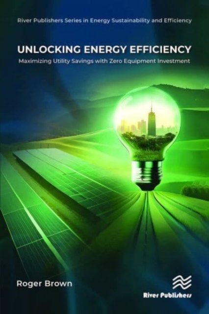 Cover for Roger Brown · Unlocking Energy Efficiency: Maximizing Utility Savings with Zero Equipment Investment - River Publishers Series in Energy Sustainability and Efficiency (Gebundenes Buch) (2024)