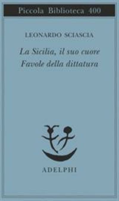 La sicilia, il suo cuore-Favole della dittatura - Leonardo Sciascia - Książki - Adelphi - 9788845913419 - 5 listopada 1997