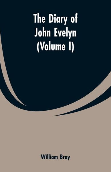 Cover for William Bray · The diary of John Evelyn (Volume I) (Taschenbuch) (2019)