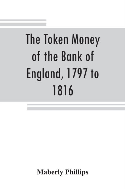 Cover for Maberly Phillips · The token money of the Bank of England, 1797 to 1816 (Paperback Book) (2019)