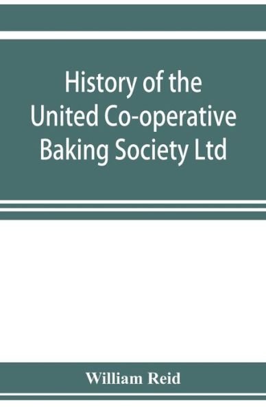 History of the United Co-operative Baking Society Ltd., a fifty years' record, 1869-1919 - William Reid - Livres - Alpha Edition - 9789353923419 - 5 novembre 2019