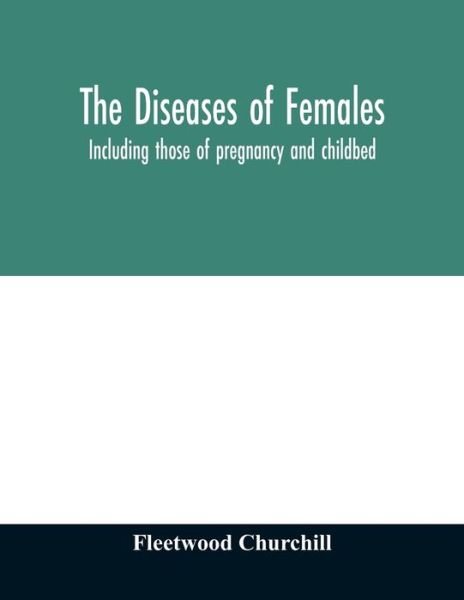 Cover for Fleetwood Churchill · The diseases of females (Taschenbuch) (2020)