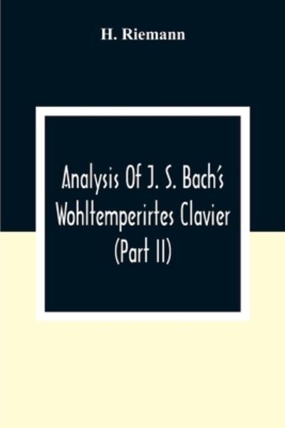 Analysis Of J. S. Bach'S Wohltemperirtes Clavier (Part Ii) - H Riemann - Livros - Alpha Edition - 9789354306419 - 28 de dezembro de 2020