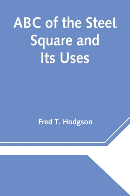 Cover for Fred T Hodgson · ABC of the Steel Square and Its Uses (Paperback Book) (2021)