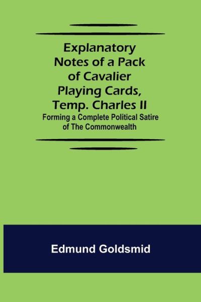 Cover for Edmund Goldsmid · Explanatory Notes of a Pack of Cavalier Playing Cards, Temp. Charles II.; Forming a Complete Political Satire of the Commonwealth (Paperback Book) (2021)