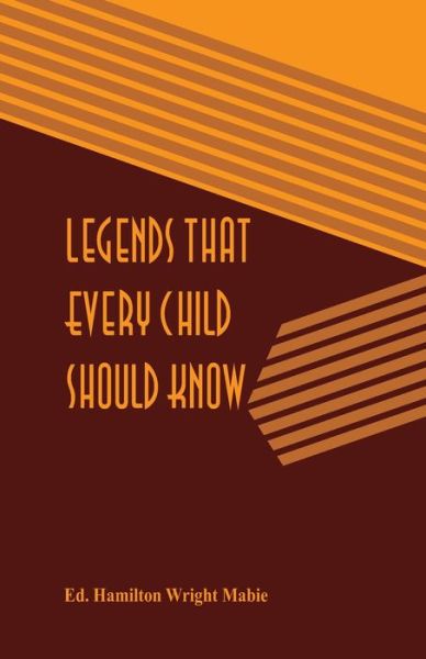 Cover for Ed. Hamilton Wright Mabie · Legends That Every Child Should Know (Paperback Book) (2017)