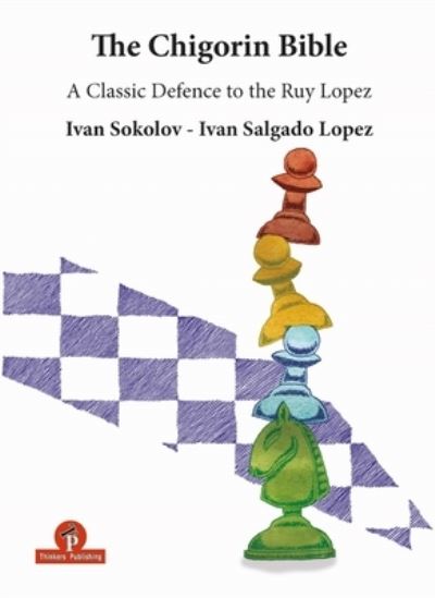 Cover for Ivan Sokolov · The Chigorin Bible - A Classic Defence to the Ruy Lopez: A Classic Defence to the Ruy Lopez (Paperback Book) (2019)