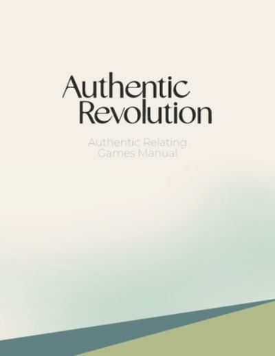 Cover for Authentic Revolution · Authentic Relating Games Manual: Social Games for Deeper Connection (Paperback Book) (2022)