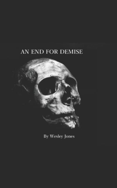 An End for Demise - Wesley Jones - Livros - Independently Published - 9798455319419 - 13 de agosto de 2021
