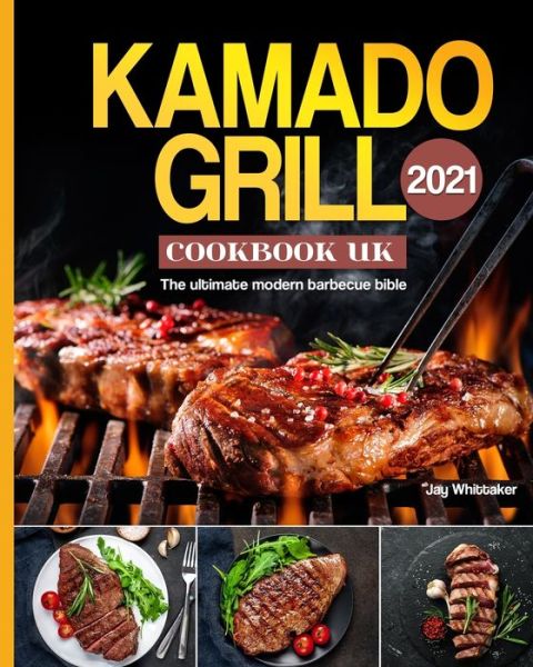 Cover for Jay Whittaker · Kamado Grill Cookbook UK 2021: The ultimate modern barbecue bible (Paperback Book) (2021)