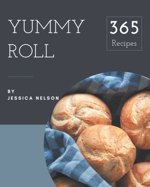 Cover for Jessica Nelson · 365 Yummy Roll Recipes (Paperback Book) (2020)