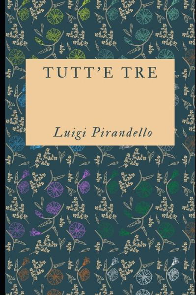 Tutt'e tre - Luigi Pirandello - Libros - Independently Published - 9798642023419 - 29 de abril de 2020