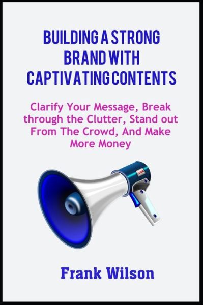 Building a Strong Brand with Captivating Contents - Frank Wilson - Livros - Independently Published - 9798662836419 - 1 de julho de 2020