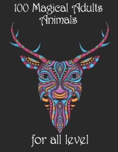 100 magical adults Animals for all level: Coloring Book with Lions, Elephants, Owls, Horses, Dogs, Cats, and Many More! (Animals with Patterns Coloring Books) - Yo Noto - Bøger - Independently Published - 9798734573419 - 7. april 2021