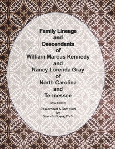 Cover for Boyer, Dawn D, PH D · Family Lineage and Descendants of William Marcus Kennedy and Nancy Lorena Gray of North Carolina and Tennessee: 2022 Edition (Paperback Book) (2022)