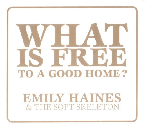 Cover for Haines, Emily &amp; the Soft Skeleton · What is Free to a Good Home? (CD) (2007)