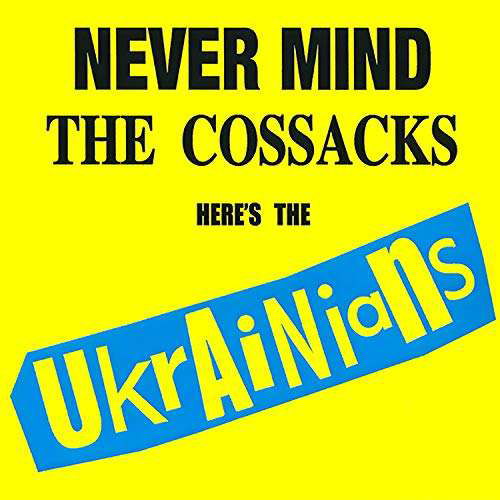 Cover for Ukrainians · Never Mind the Cossacks Here's the Ukrainians (CD) (2019)