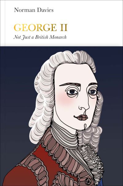 George II (Penguin Monarchs): Not Just a British Monarch - Penguin Monarchs - Norman Davies - Books - Penguin Books Ltd - 9780141978420 - May 27, 2021