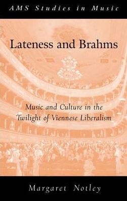 Cover for Notley, Margaret (Assistant Professor of Music History, Assistant Professor of Music History, University of North Texas) · Lateness and Brahms: Music and Culture in the Twilight of Viennese Liberalism - AMS Studies in Music (Paperback Book) (2016)