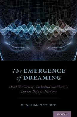 Cover for Domhoff, G. William (Distinguished Professor of Psychology Emeritus and Research Professor, Distinguished Professor of Psychology Emeritus and Research Professor, Department of Psychology, University of California, Santa Cruz) · The Emergence of Dreaming: Mind-Wandering, Embodied Simulation, and the Default Network (Hardcover Book) (2017)