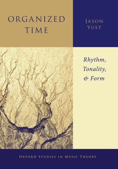 Cover for Yust, Jason (Assistant Professor of Music Theory, Assistant Professor of Music Theory, Boston University School of Music) · Organized Time: Rhythm, Tonality, and Form - Oxford Studies in Music Theory (Taschenbuch) (2020)