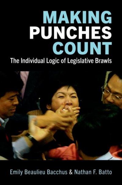 Cover for Batto, Nathan F. (Associate Research Fellow, Associate Research Fellow, Institute of Political Science, Academia Sinica Election Study Center, National Chengchi University) · Making Punches Count: The Individual Logic of Legislative Brawls (Gebundenes Buch) (2024)