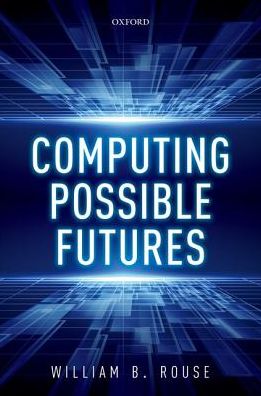 Cover for Rouse, William B. (Research Professor, McCourt School of Public Policy, Professor, Stevens Institute of Technology) · Computing Possible Futures (Hardcover Book) (2019)