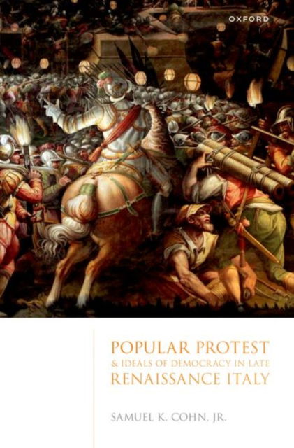 Popular Protest and Ideals of Democracy in Late Renaissance Italy - Cohn, Samuel K., Jr. - Książki - Oxford University Press - 9780198958420 - 31 stycznia 2025