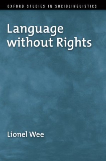 Cover for Wee, Lionel (Associate Professorof English Language and Literature, Associate Professorof English Language and Literature, National University of Singapore) · Language without Rights - Oxford Studies in Sociolinguistics (Paperback Book) (2011)